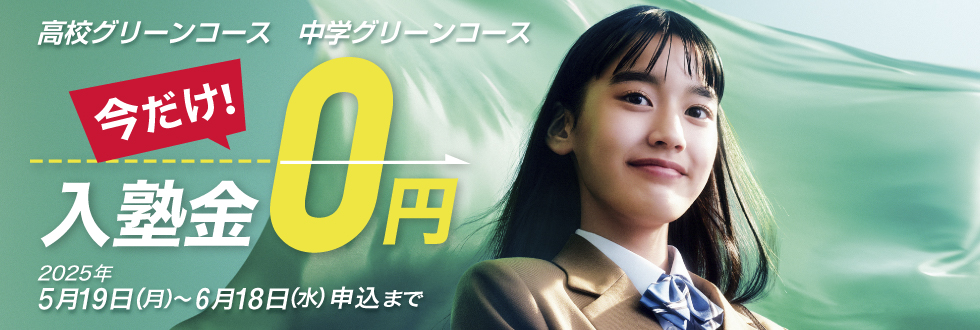 今だけ！入塾金0円 高校グリーンコース、中学グリーンコース 2025年5月19日（月）～6月18日（水）申込まで