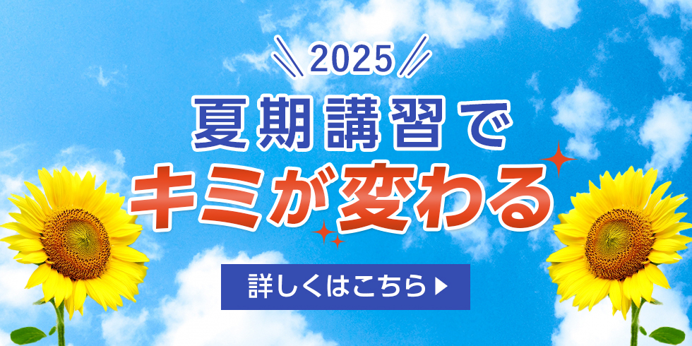 2025 夏期講習でキミが変わる 詳しくはこちら