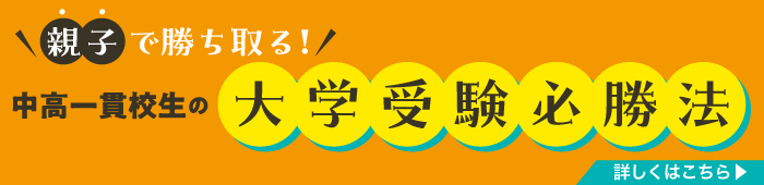 親子で勝ち取る！中高一貫校生の大学受験必勝法　詳しくはこちら