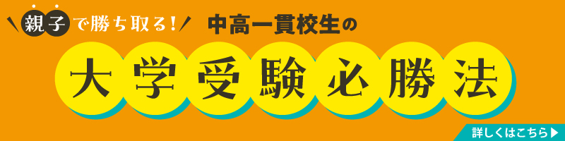 親子で勝ち取る！中高一貫校生の大学受験必勝法　詳しくはこちら