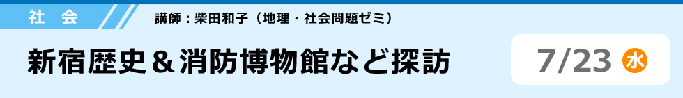 社会　新宿歴史＆消防博物館など探訪　7/23 (水)