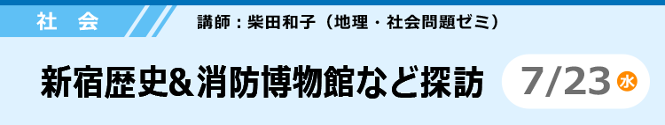 社会　新宿歴史＆消防博物館など探訪　7/23 (水)