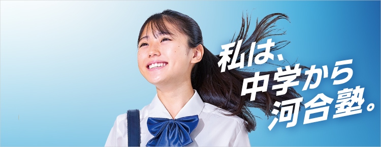 中高一貫校 中学生対象 中学グリーンコース 中高一貫（速習）コース 夏期講習 私は、中学から河合塾。