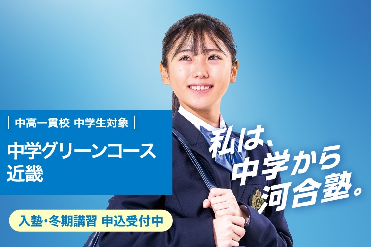 中高一貫校 中学生対象 中学グリーンコース 近畿　入塾・冬期講習 申込受付中　私は、中学から河合塾。