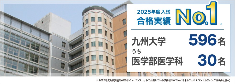 【2025年度入試 合格実績No.1】九州大学596名うち医学部医学科30名　※2025年度合格実績をWEBサイト・パンフレットで公表している予備校の中でNo.1（オルフェウスコンサルティング株式会社調べ）