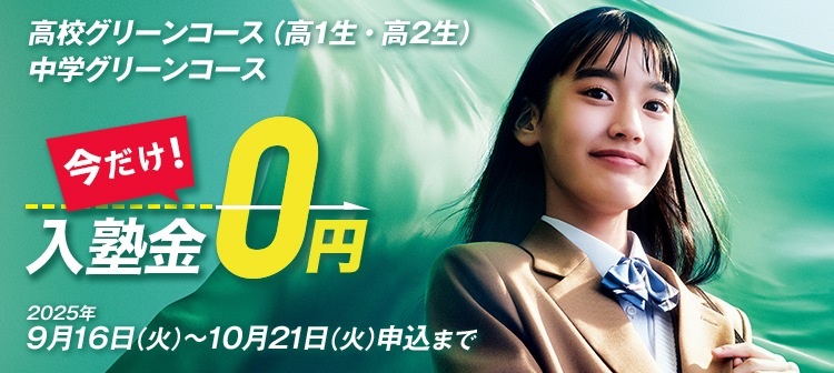 今だけ！入塾金0円 高校グリーンコース（高1生・高2生）、中学グリーンコース 2025年9月16日（火）～10月21日（火）申込まで