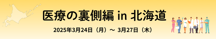 医療の裏側編 in 北海道 2025年3月24日（月）～3月27日（木）