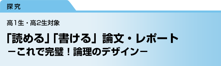 「読める」「書ける」論文・レポート　－これで完璧！論理のデザイン－　高1生・高2生対象