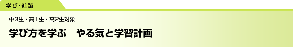 学び方を学ぶ　やる気と学習計画　中3生・高1生・高2生対象