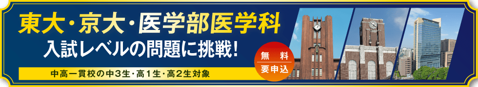 東大・京大・医学部医学科 入試レベルの問題に挑戦！ 中高一貫校の中3生・高1生・高2生対象 無料・要申込