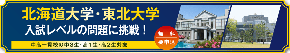 北海道大学・東北大学 入試レベルの問題に挑戦！ 中高一貫校の中3生・高1生・高2生対象 無料・要申込