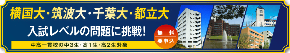 横国大・筑波大・千葉大・都立大 入試レベルの問題に挑戦！ 中高一貫校の中3生・高1生・高2生対象 無料・要申込