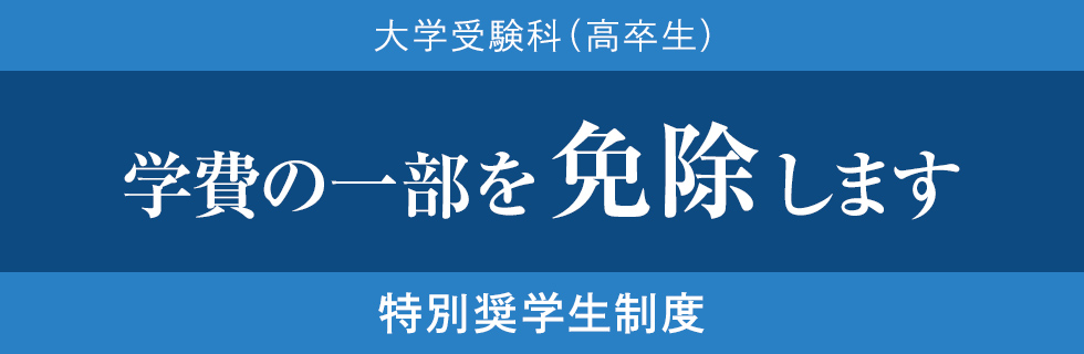 大学受験科（高卒生） 学費の一部を免除します 特別奨学生制度