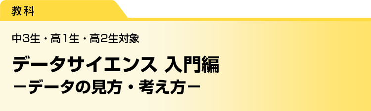 データサイエンス 入門編　－データの見方・考え方－　中3生・高1生・高2生対象