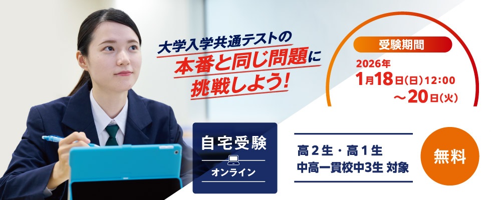 「大学入学共通テストの本番と同じ問題に挑戦しよう！」 受験期間2026年1月18日（日）12：00～20日（火） 高2生・高1生・中高一貫校中3生対象 自宅受験（オンライン） 無料