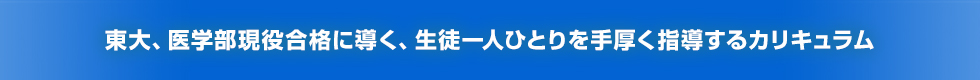 東大、医学部現役合格に導く、生徒一人ひとりを手厚く指導するカリキュラム