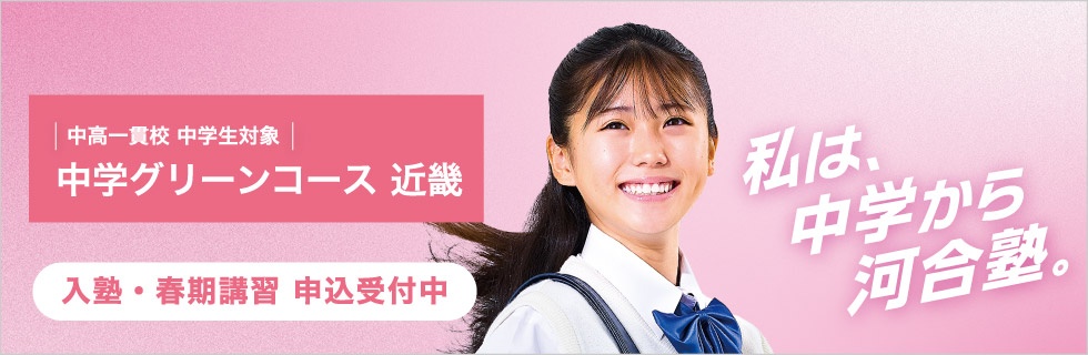 中高一貫校 中学生対象 中学グリーンコース 近畿　入塾・春期講習 申込受付中　私は、中学から河合塾。