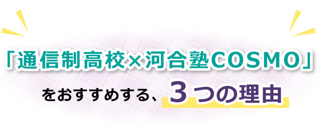 「通信制⾼校」×「河合塾コスモ」をおすすめする、３つの理由