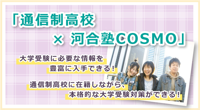「通信制⾼校×河合塾COSMO」⼤学受験に必要な情報を豊富に入手できる！通信制⾼校に在籍しながら、本格的な⼤学受験対策ができる！