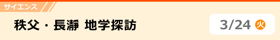 サイエンス　秩父・長瀞 地学探訪　3/24 (火)