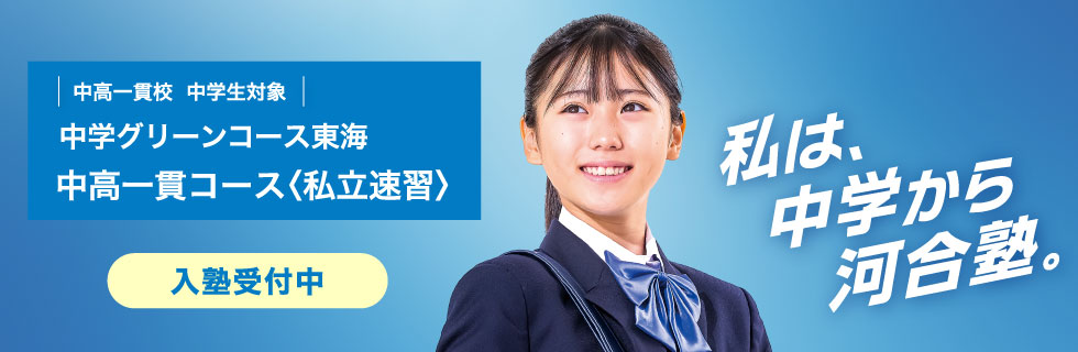 中高一貫校 中学生対象 中学グリーンコース 東海　中高一貫コース＜私立速習＞　入塾受付中　私は、中学から河合塾。
