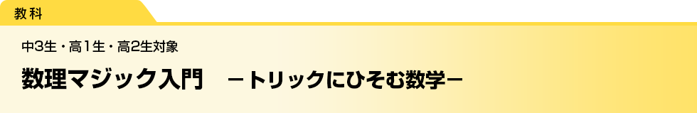 数理マジック入門　－トリックにひそむ数学－　中3生・高1生・高2生対象
