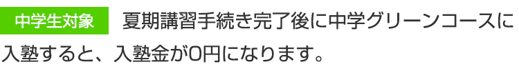 中学生対象 夏期講習手続き完了後に中学グリーンコースに入塾すると、入塾金が0円になります。