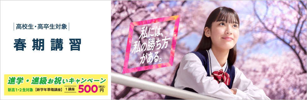高校生・高卒生対象 春期講習 私には、私の勝ち方がある。 進学・進級お祝いキャンペーン（新高1・2生対象）【新学年準備講座】1講座500円（税込）