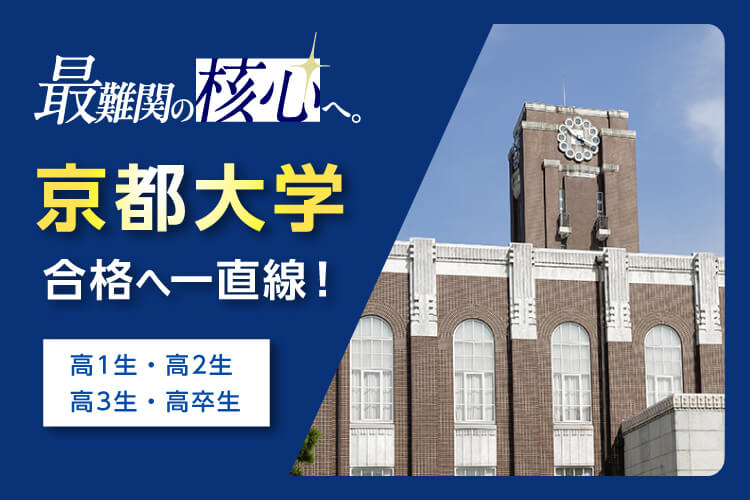 最難関の核心へ。 京都大学合格へ一直線！ 高1生・高2生・高3生・高卒生