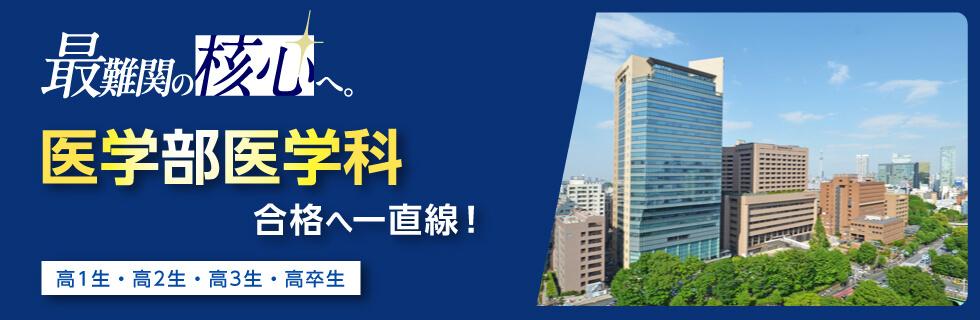 最難関の核心へ。 医学部医学科合格へ一直線！ 高1生・高2生・高3生・高卒生