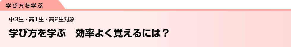 学び方を学ぶ　効率よく覚えるには？　中3生・高1生・高2生対象