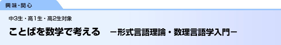 ことばを数学で考える　－形式言語理論・数理言語学入門－　中3生・高1生・高2生対象