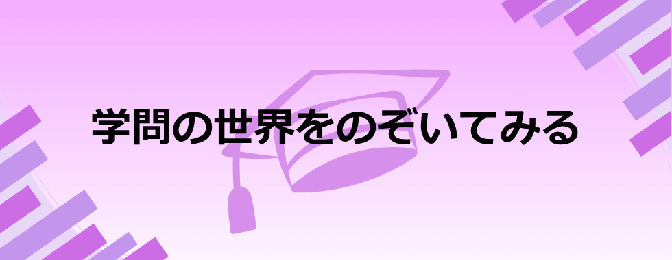 学問の世界をのぞいてみる