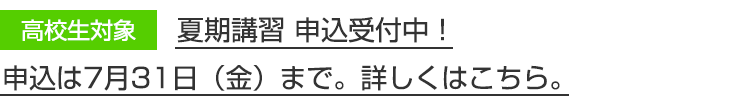 高校生対象 夏期講習 申込受付中！申込は7月31日（金）まで。詳しくはこちら。