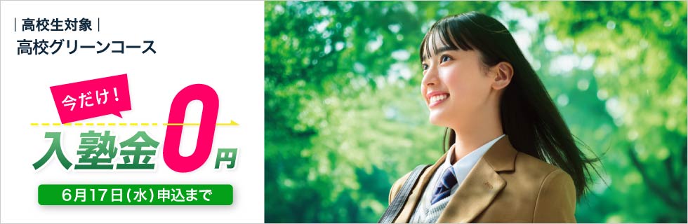 高校生対象 高校グリーンコース 入塾受付中　今だけ！入塾金0円 6月17日（水）申込まで
