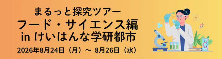まるっと探究ツアー フード・サイエンス編 in けいはんな学研都市　2026年8月24日（月）～8月26日（水）