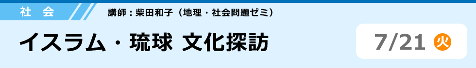 社会　イスラム・琉球 文化探訪　7/21 (火)