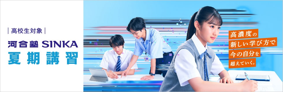 高校生対象 河合塾SINKA 夏期講習 高濃度の新しい学び方で今の自分を超えていく。