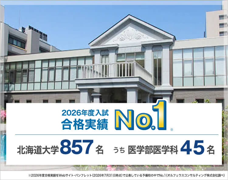 2026年度入試合格実績No.1※ 北海道大学857名うち医学部医学科45名 ※2026年度合格実績をWebサイト・パンフレット（2026年7月31日時点）で公表している予備校の中でNo.1（オルフェウスコンサルティング株式会社調べ）
