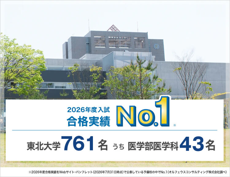 2026年度入試合格実績No.1※ 東北大学761名うち医学部医学科43名 ※2026年度合格実績をWebサイト・パンフレット（2026年7月31日時点）で公表している予備校の中でNo.1（オルフェウスコンサルティング株式会社調べ）