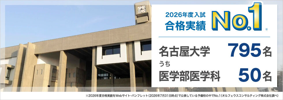 2026年度入試合格実績No.1※ 名古屋大学795名うち医学部医学科50名 ※2026年度合格実績をWebサイト・パンフレット（2026年7月31日時点）で公表している予備校の中でNo.1（オルフェウスコンサルティング株式会社調べ）