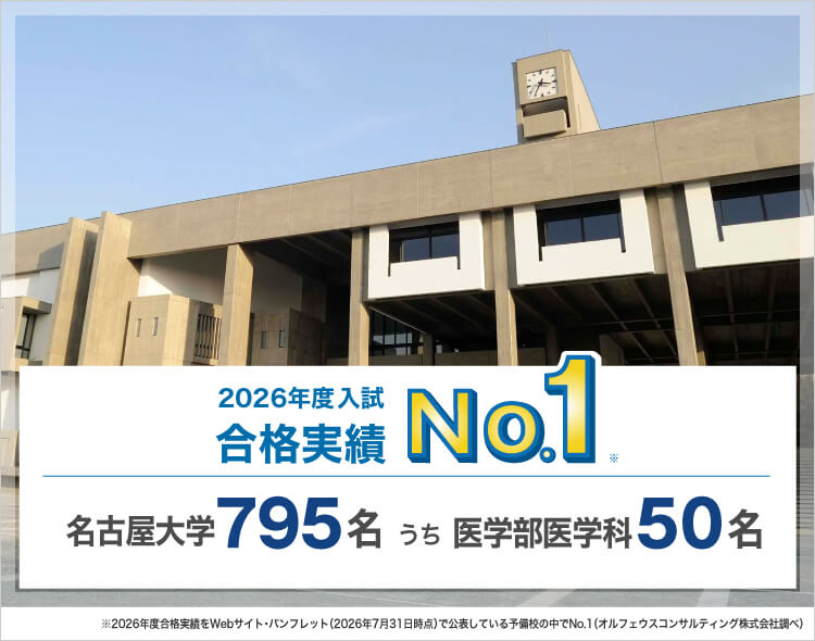 2026年度入試合格実績No.1※ 名古屋大学795名うち医学部医学科50名 ※2026年度合格実績をWebサイト・パンフレット（2026年7月31日時点）で公表している予備校の中でNo.1（オルフェウスコンサルティング株式会社調べ）