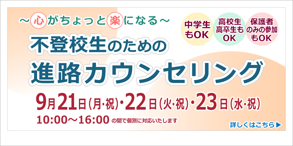 心がちょっと楽になる　不登校生のための進路カウンセリング　2026年9月21日（月・祝）・22月（火・祝）・23日（水・祝）10:00～16:00の間で個別に対応いたします　詳しくはこちら