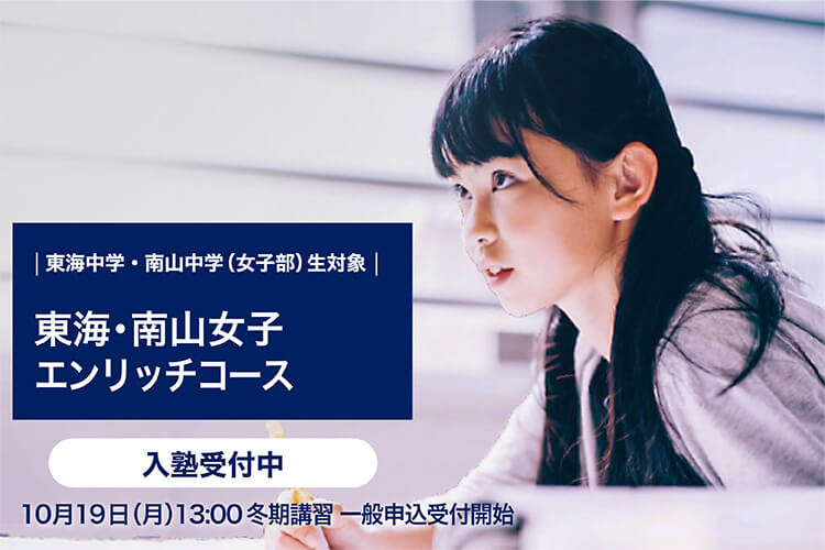 東海中学・南山中学（女子部）生対象 東海・南山女子エンリッチコース　入塾受付中　10月19日（月）13：00冬期講習一般申込受付開始
