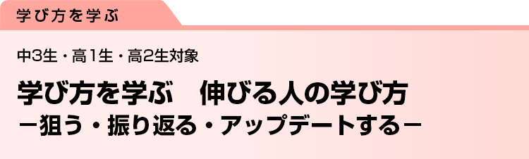 学び方を学ぶ　伸びる人の学び方　−狙う・振り返る・アップデートする−　中3生・高1生・高2生対象