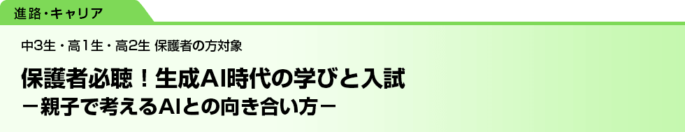 保護者必聴！生成AI時代の学びと入試　－親子で考えるAIとの向き合い方－　中3生・高1生・高2生 保護者の方対象