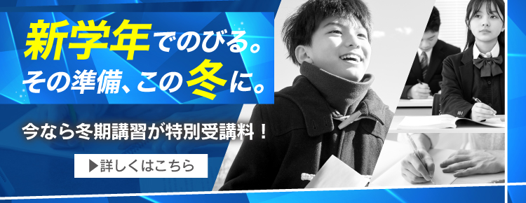 今なら冬期講習が特別受講料！対象：小4～6生／中1・2生