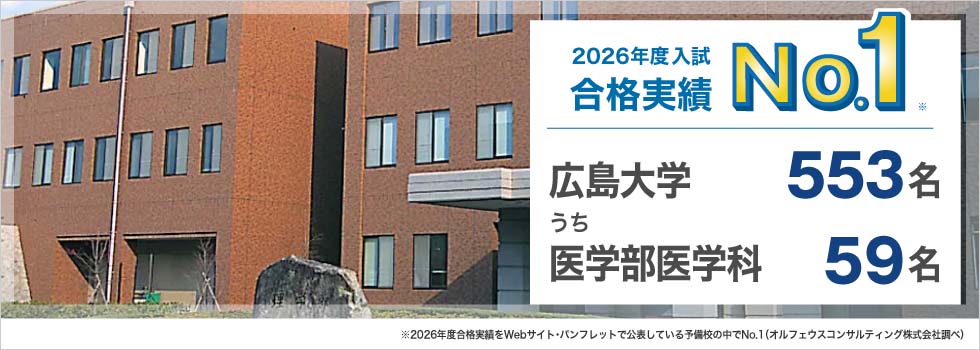 2026年度入試合格実績No.1※ 広島大学553名うち医学部医学科59名 ※2026年度合格実績をWebサイト・パンフレットで公表している予備校の中でNo.1（オルフェウスコンサルティング株式会社調べ）