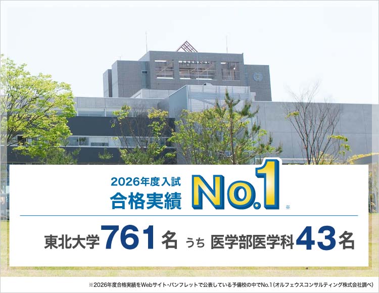 2026年度入試合格実績No.1※ 東北大学761名うち医学部医学科43名 ※2026年度合格実績をWebサイト・パンフレットで公表している予備校の中でNo.1（オルフェウスコンサルティング株式会社調べ）