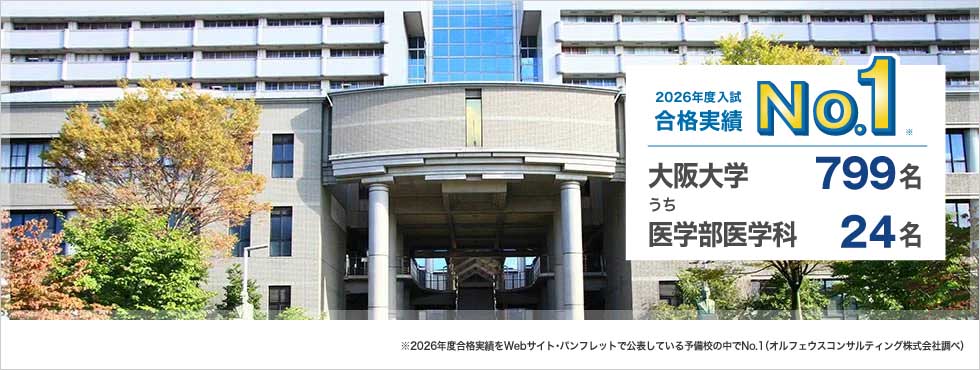 2026年度入試合格実績No.1※ 大阪大学799名うち医学部医学科24名 ※2026年度合格実績をWebサイト・パンフレットで公表している予備校の中でNo.1（オルフェウスコンサルティング株式会社調べ）